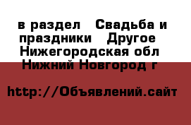  в раздел : Свадьба и праздники » Другое . Нижегородская обл.,Нижний Новгород г.